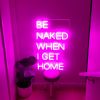 LED Neon Light Signs for Home *Be Naked When I Get Home* - photo from CustomNeon.com