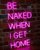 * Be Naked When I Get Home * sexy, ready to hang neon LED light sign on exposed brick wall  - photo from CustomNeon.com